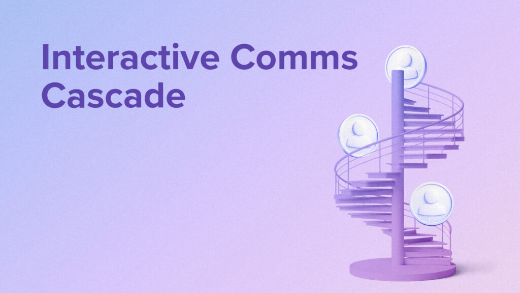 Interactive Communications Cascade